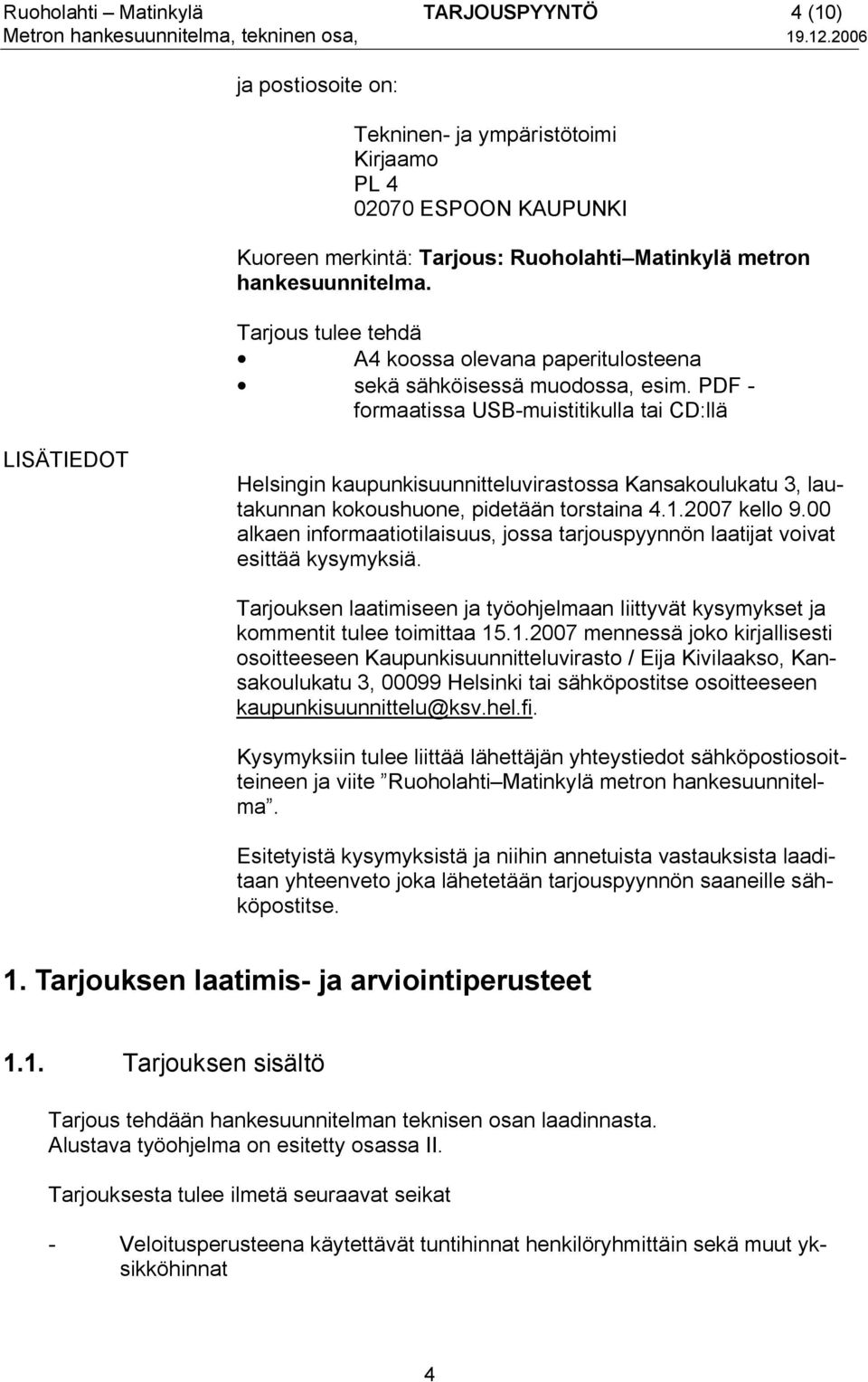 Tarjous tulee tehdä A4 koossa olevana paperitulosteena sekä sähköisessä muodossa, esim.