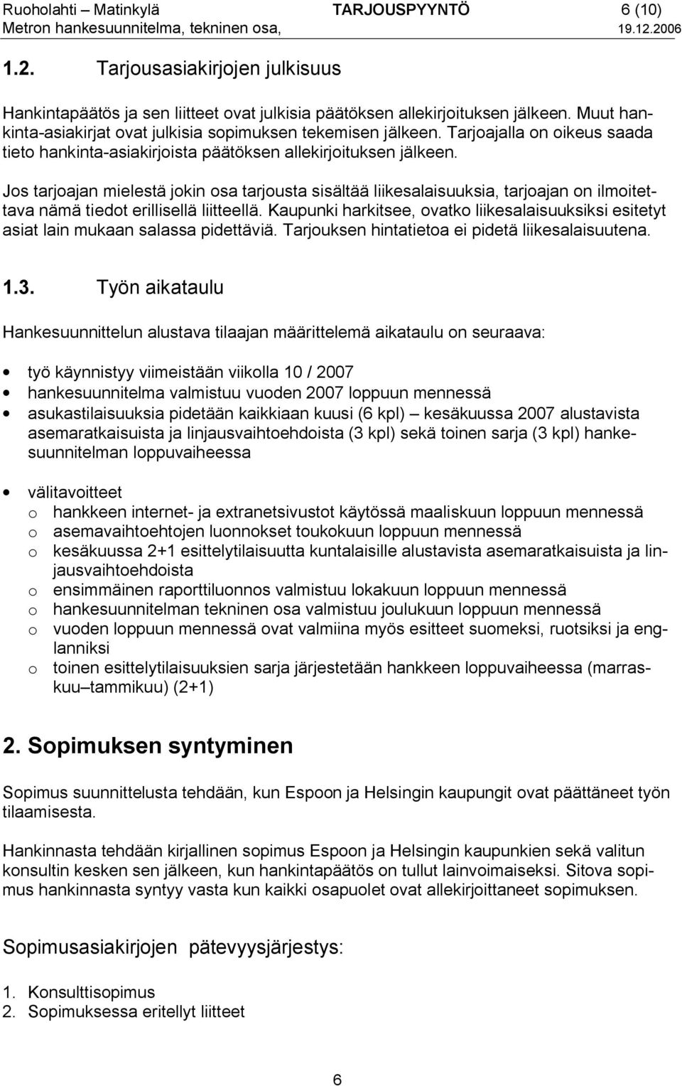 Jos tarjoajan mielestä jokin osa tarjousta sisältää liikesalaisuuksia, tarjoajan on ilmoitettava nämä tiedot erillisellä liitteellä.