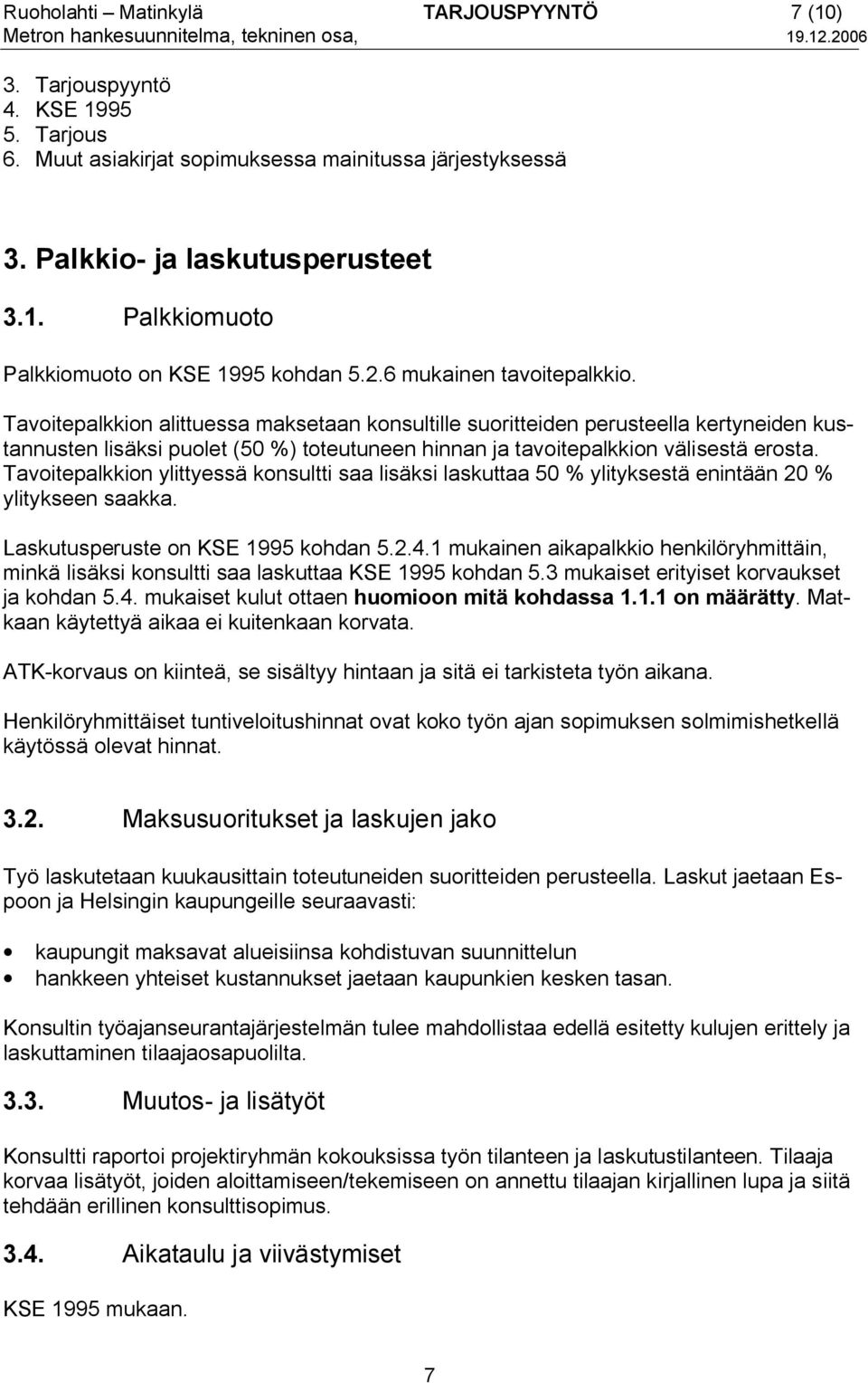 Tavoitepalkkion alittuessa maksetaan konsultille suoritteiden perusteella kertyneiden kustannusten lisäksi puolet (50 %) toteutuneen hinnan ja tavoitepalkkion välisestä erosta.