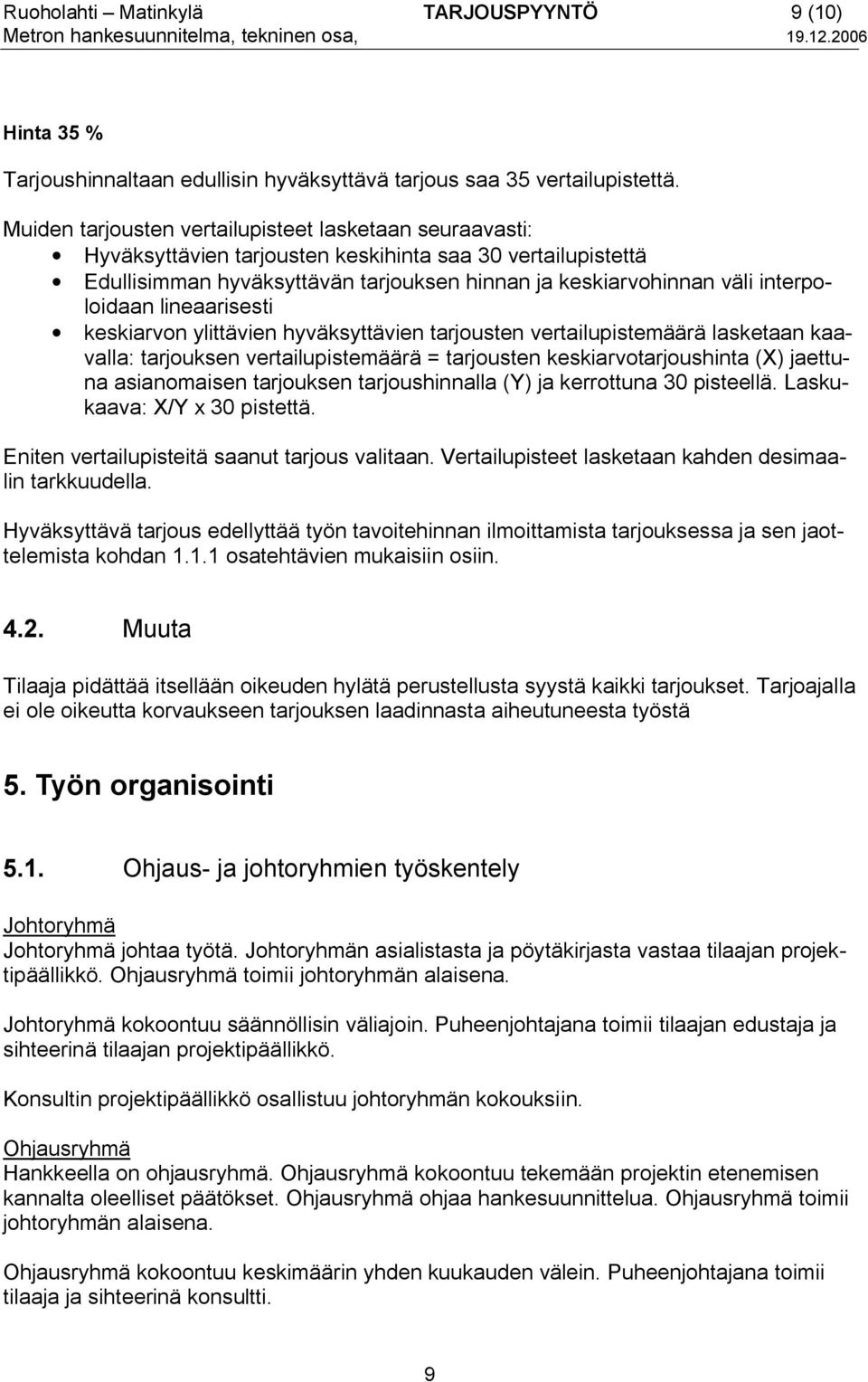 interpoloidaan lineaarisesti keskiarvon ylittävien hyväksyttävien tarjousten vertailupistemäärä lasketaan kaavalla: tarjouksen vertailupistemäärä = tarjousten keskiarvotarjoushinta (X) jaettuna