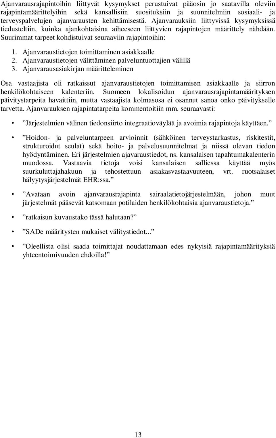 Suurimmat tarpeet kohdistuivat seuraaviin rajapintoihin:. Ajanvaraustietojen toimittaminen asiakkaalle 2. Ajanvaraustietojen välittäminen palveluntuottajien välillä 3.