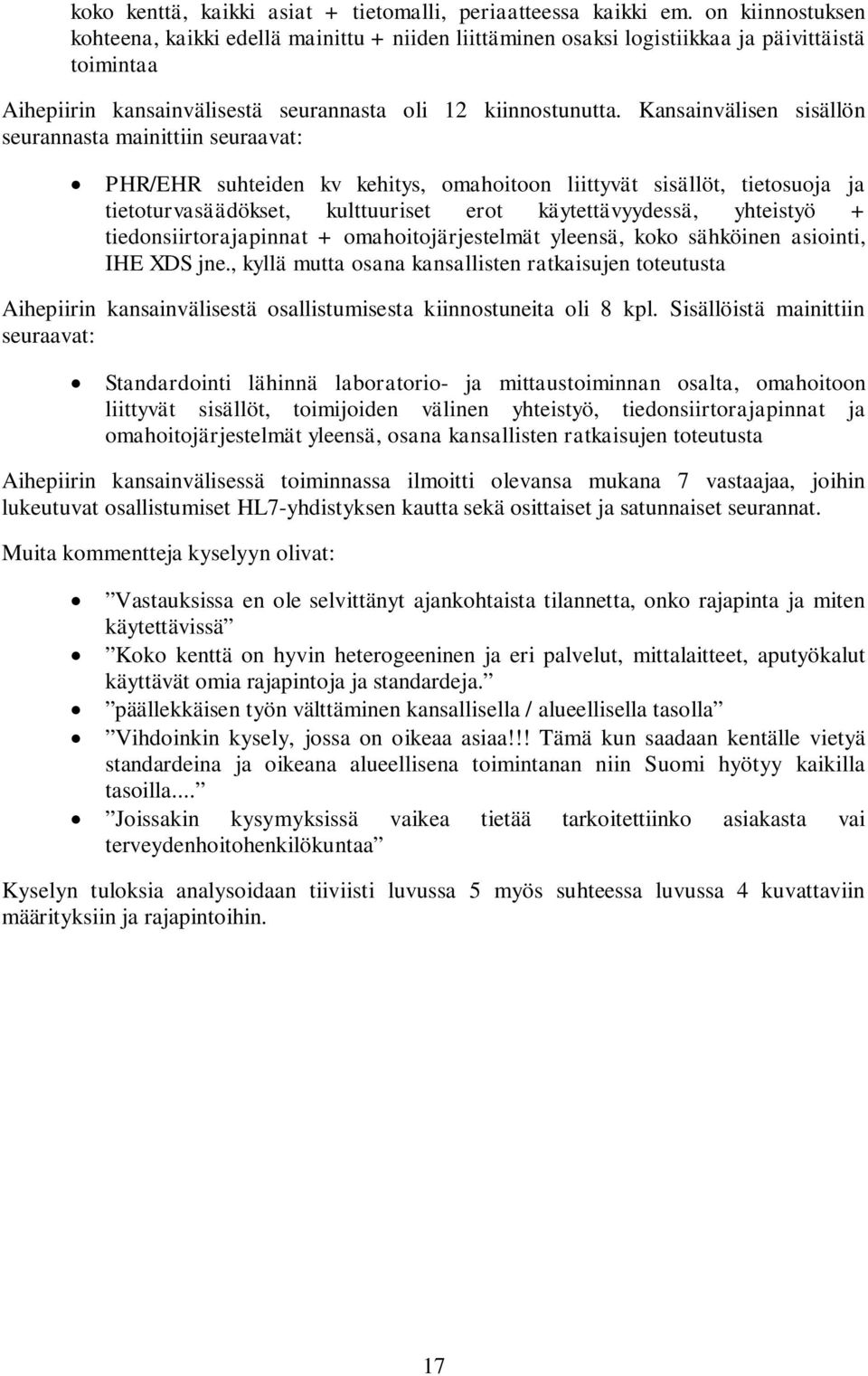 Kansainvälisen sisällön seurannasta mainittiin seuraavat: PHR/EHR suhteiden kv kehitys, omahoitoon liittyvät sisällöt, tietosuoja ja tietoturvasäädökset, kulttuuriset erot käytettävyydessä, yhteistyö