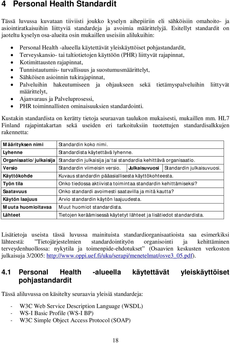 käyttöön (PHR) liittyvät rajapinnat, Kotimittausten rajapinnat, Tunnistautumis- turvallisuus ja suostumusmäärittelyt, Sähköisen asioinnin tukirajapinnat, Palveluihin hakeutumiseen ja ohjaukseen sekä