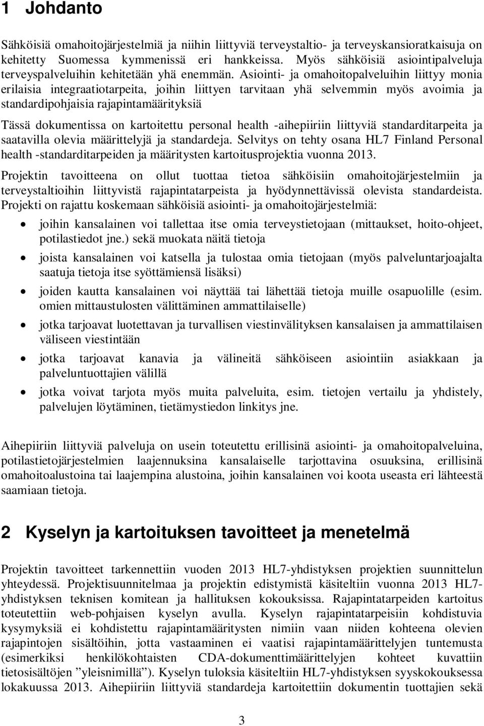 Asiointi- ja omahoitopalveluihin liittyy monia erilaisia integraatiotarpeita, joihin liittyen tarvitaan yhä selvemmin myös avoimia ja standardipohjaisia rajapintamäärityksiä Tässä dokumentissa on