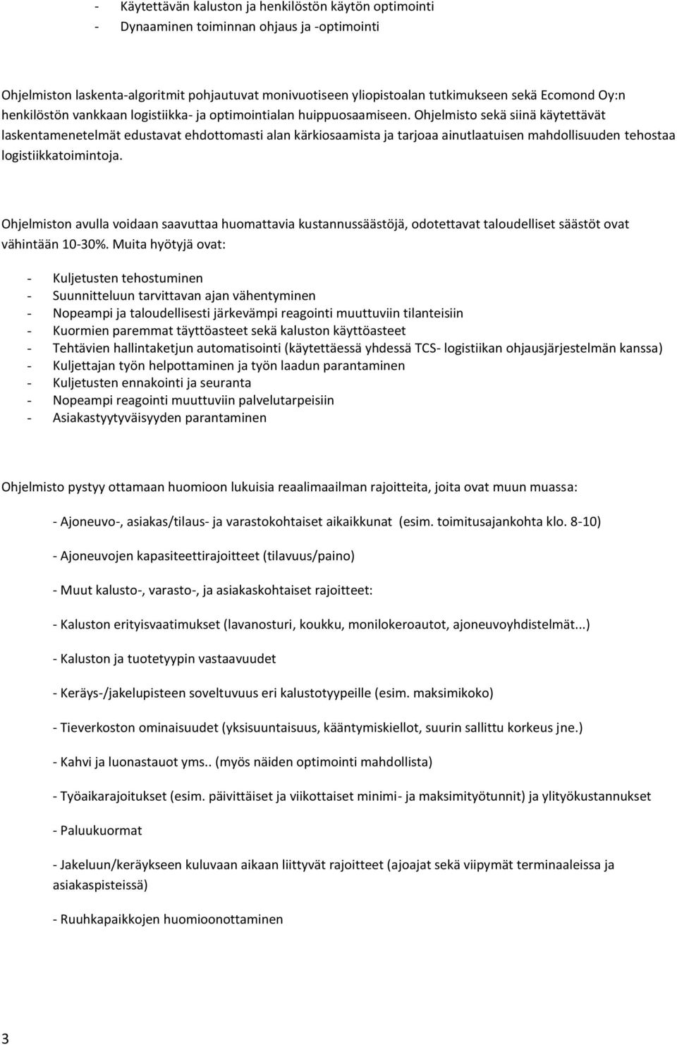 Ohjelmisto sekä siinä käytettävät laskentamenetelmät edustavat ehdottomasti alan kärkiosaamista ja tarjoaa ainutlaatuisen mahdollisuuden tehostaa logistiikkatoimintoja.