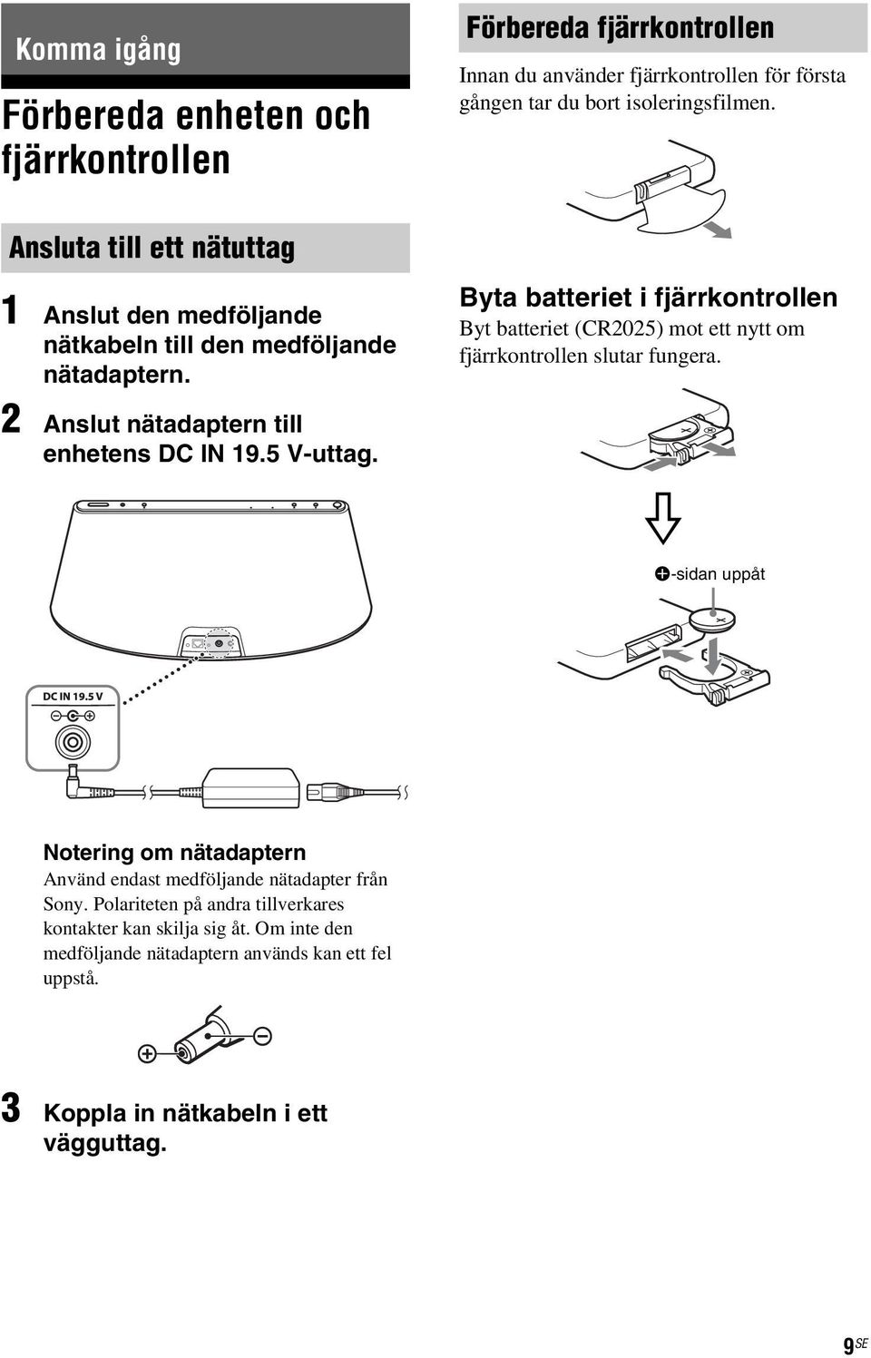 Byta batteriet i fjärrkontrollen Byt batteriet (CR2025) mot ett nytt om fjärrkontrollen slutar fungera.