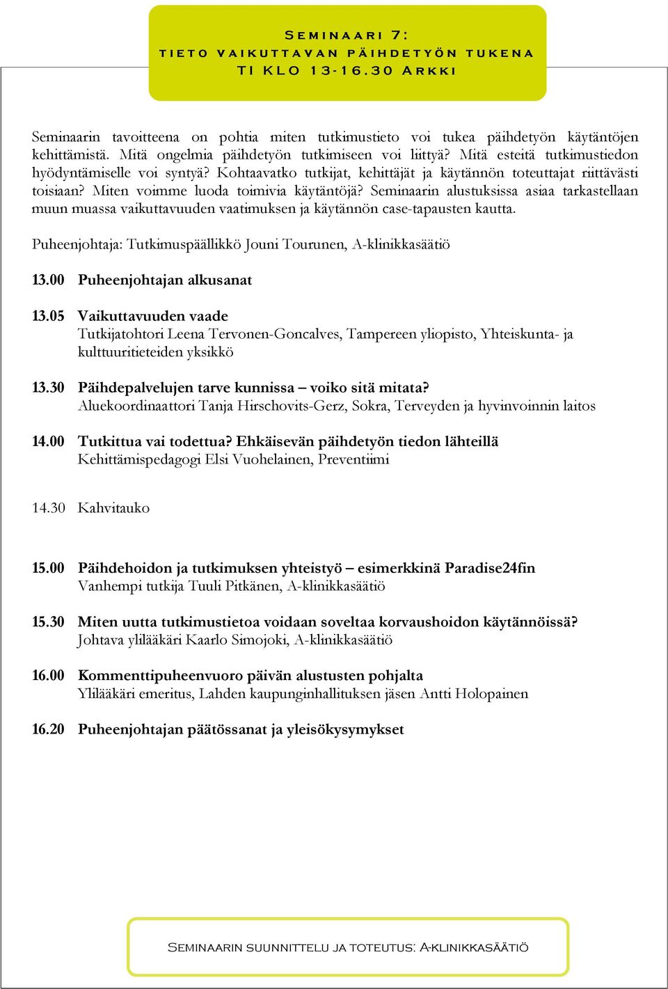 Mitä esteitä tutkimustiedon hyödyntämiselle voi syntyä? Kohtaavatko tutkijat, kehittäjät ja käytännön toteuttajat riittävästi toisiaan? Miten voimme luoda toimivia käytäntöjä?