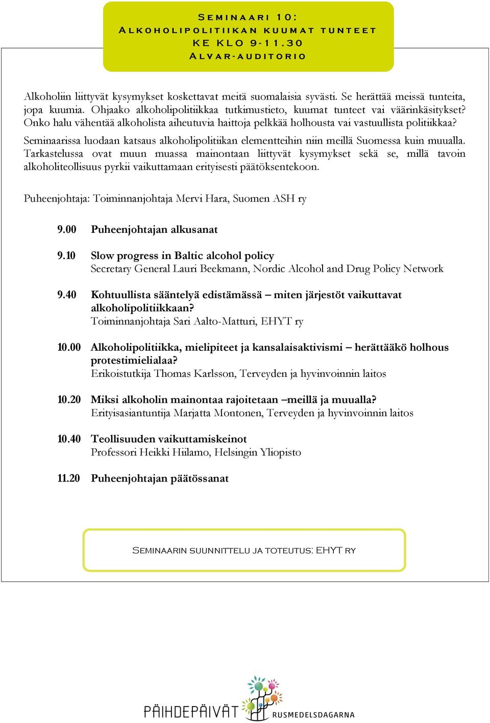 Ohjaako alkoholipolitiikkaa tutkimustieto, kuumat tunteet vai väärinkäsitykset? Onko halu vähentää alkoholista aiheutuvia haittoja pelkkää holhousta vai vastuullista politiikkaa?