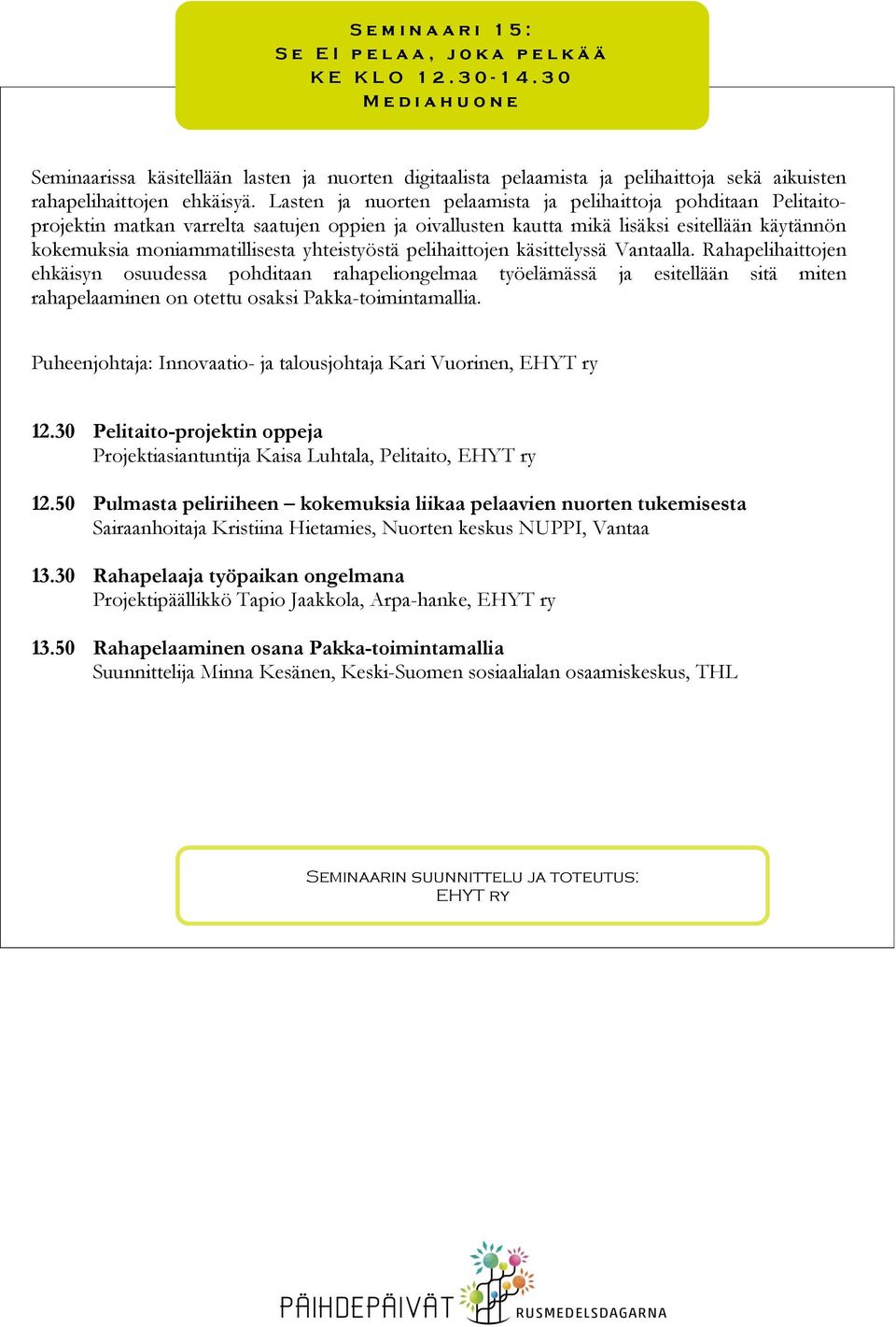 Lasten ja nuorten pelaamista ja pelihaittoja pohditaan Pelitaitoprojektin matkan varrelta saatujen oppien ja oivallusten kautta mikä lisäksi esitellään käytännön kokemuksia moniammatillisesta