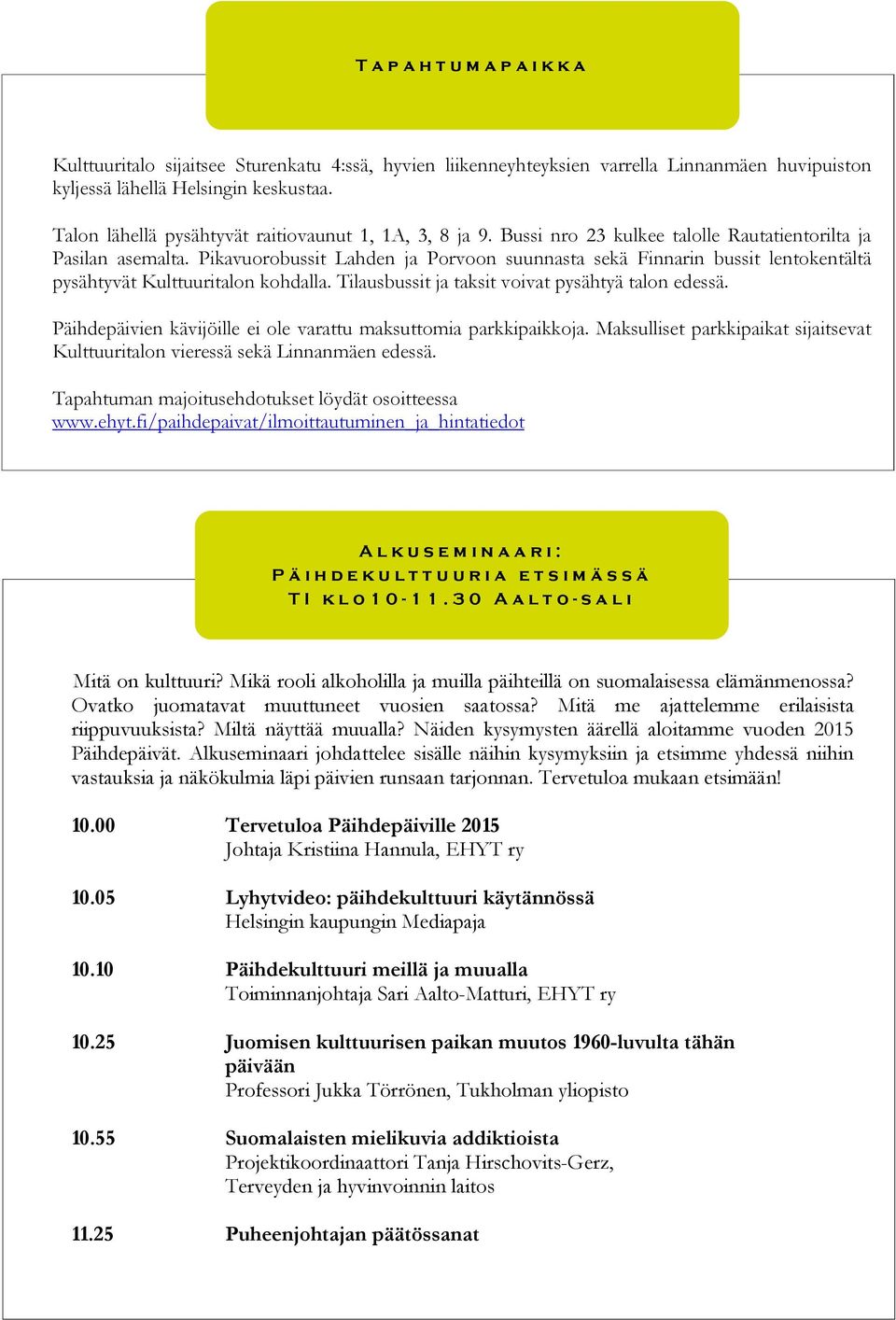 Pikavuorobussit Lahden ja Porvoon suunnasta sekä Finnarin bussit lentokentältä pysähtyvät Kulttuuritalon kohdalla. Tilausbussit ja taksit voivat pysähtyä talon edessä.