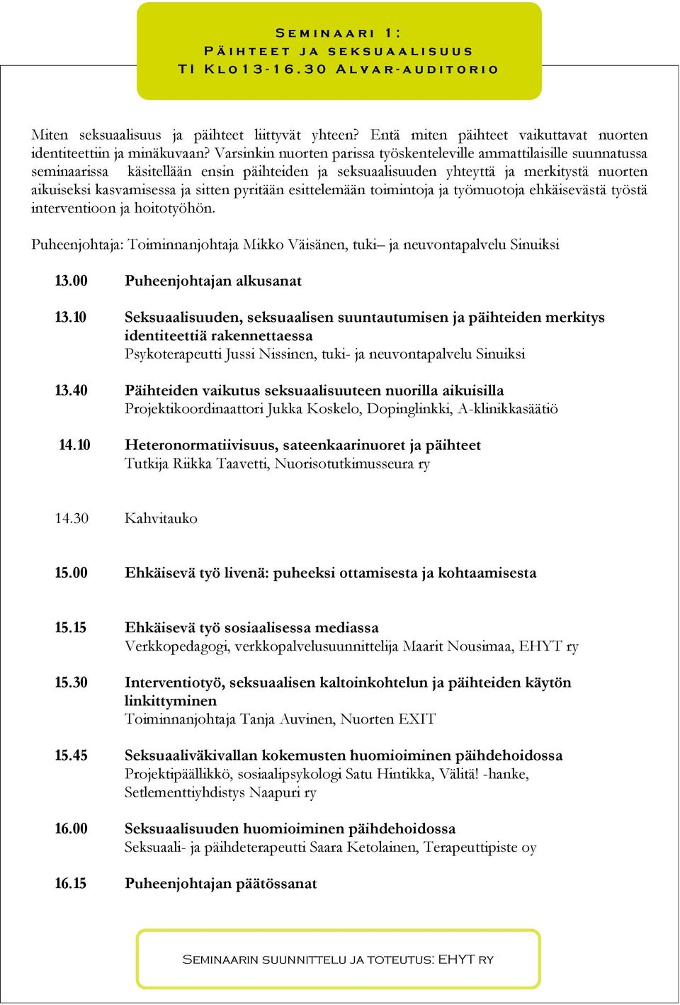 Varsinkin nuorten parissa työskenteleville ammattilaisille suunnatussa seminaarissa käsitellään ensin päihteiden ja seksuaalisuuden yhteyttä ja merkitystä nuorten aikuiseksi kasvamisessa ja sitten