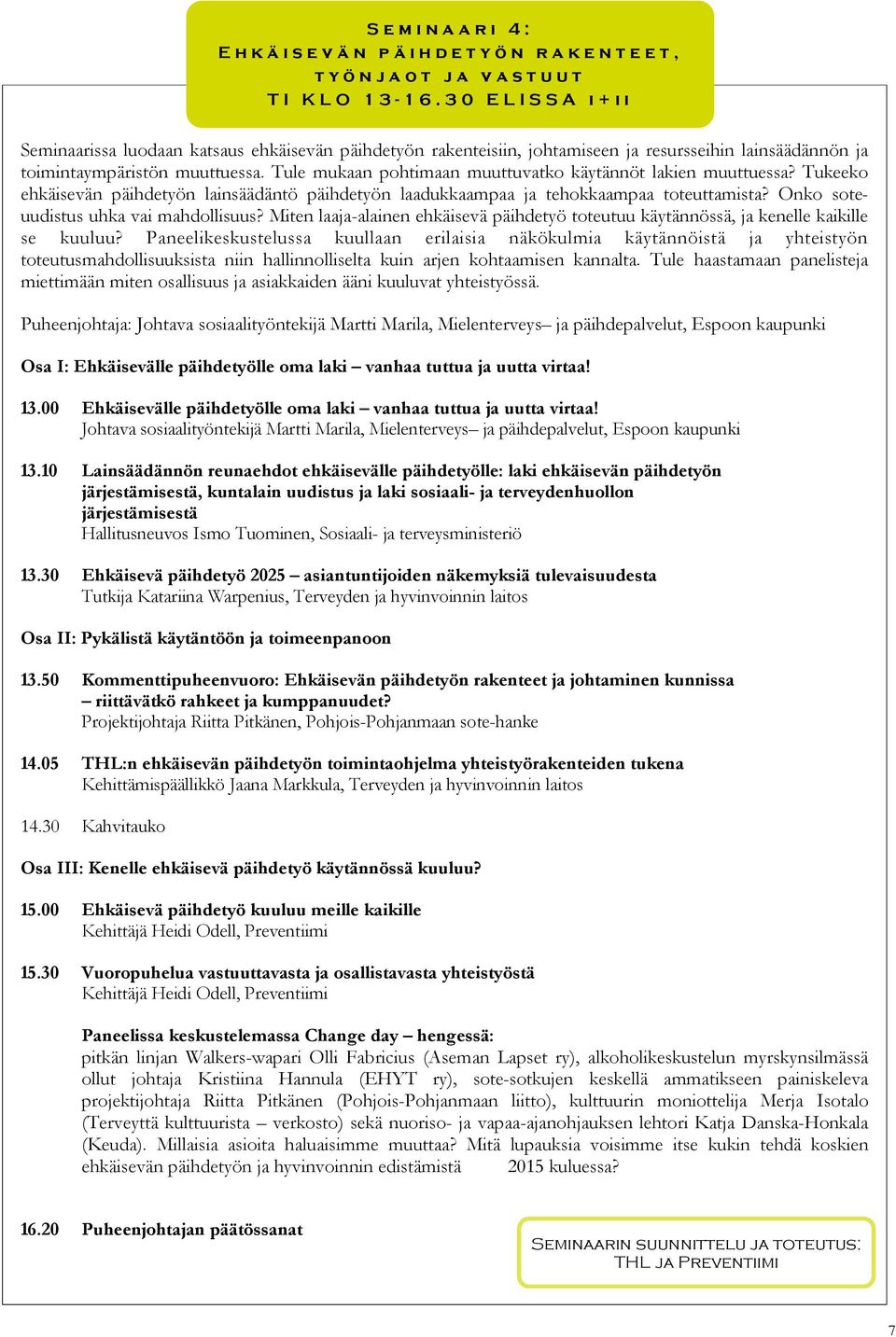 Tule mukaan pohtimaan muuttuvatko käytännöt lakien muuttuessa? Tukeeko ehkäisevän päihdetyön lainsäädäntö päihdetyön laadukkaampaa ja tehokkaampaa toteuttamista?