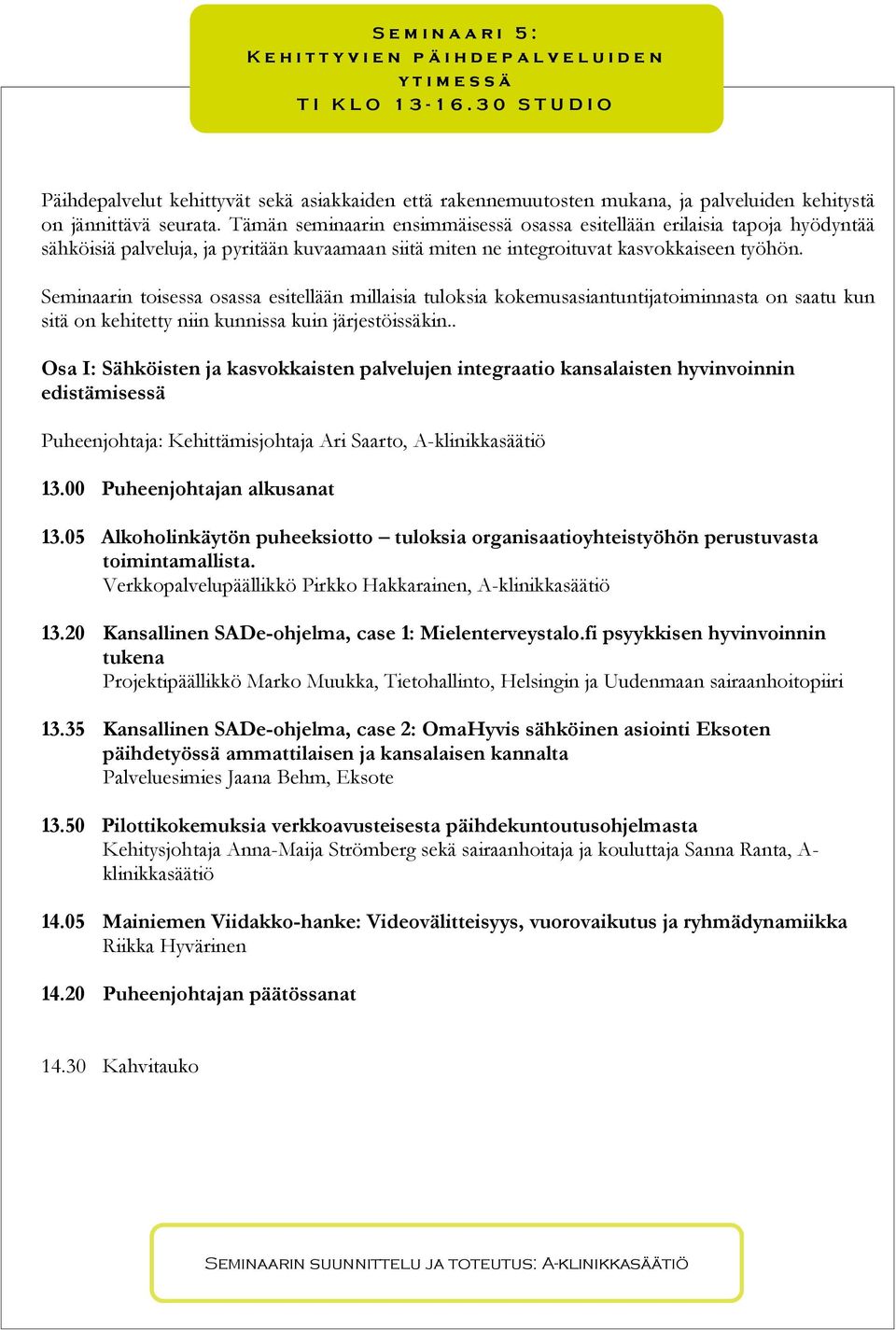 Tämän seminaarin ensimmäisessä osassa esitellään erilaisia tapoja hyödyntää sähköisiä palveluja, ja pyritään kuvaamaan siitä miten ne integroituvat kasvokkaiseen työhön.