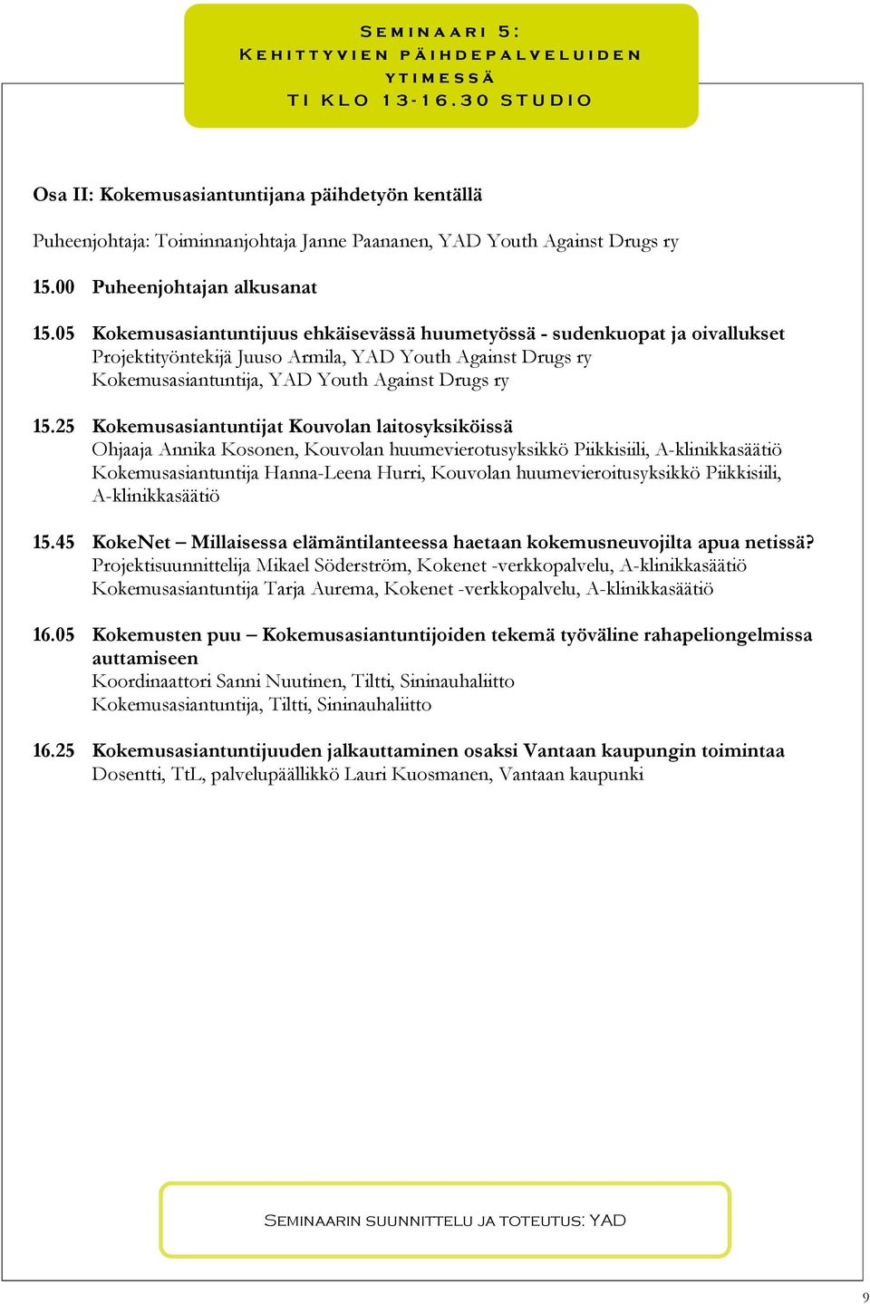 05 Kokemusasiantuntijuus ehkäisevässä huumetyössä - sudenkuopat ja oivallukset Projektityöntekijä Juuso Armila, YAD Youth Against Drugs ry Kokemusasiantuntija, YAD Youth Against Drugs ry 15.