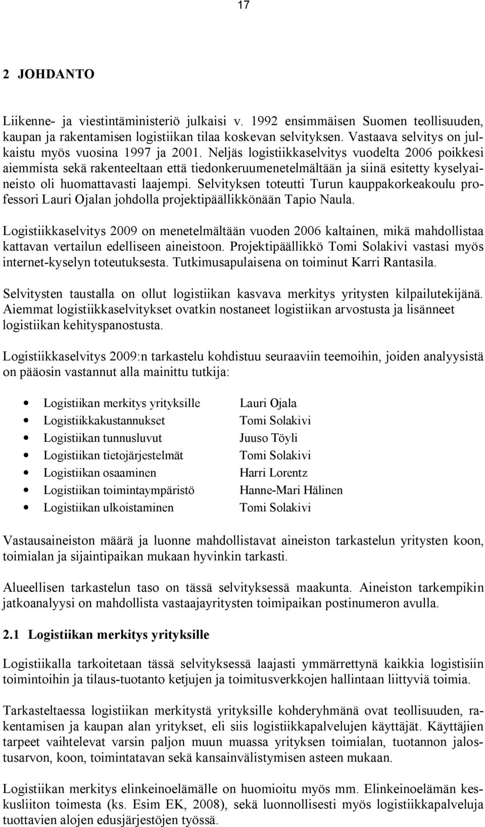 Neljäs logistiikkaselvitys vuodelta 2006 poikkesi aiemmista sekä rakenteeltaan että tiedonkeruumenetelmältään ja siinä esitetty kyselyaineisto oli huomattavasti laajempi.