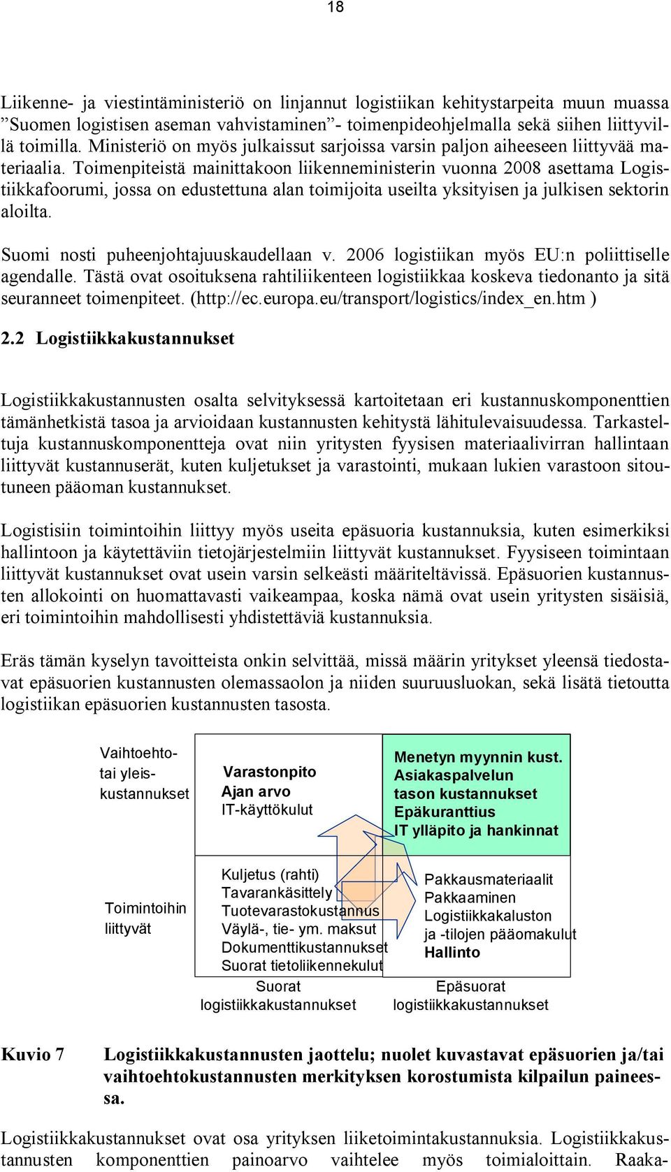 Toimenpiteistä mainittakoon liikenneministerin vuonna 2008 asettama Logistiikkafoorumi, jossa on edustettuna alan toimijoita useilta yksityisen ja julkisen sektorin aloilta.