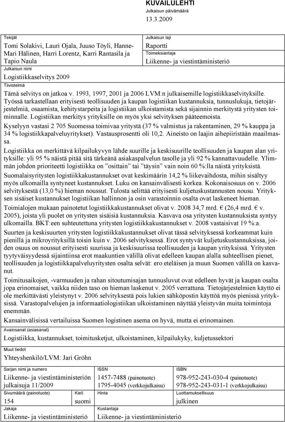 Toimeksiantaja Liikenne- ja viestintäministeriö Tiivistelmä Tämä selvitys on jatkoa v. 1993, 1997, 2001 ja 2006 LVM:n julkaisemille logistiikkaselvityksille.