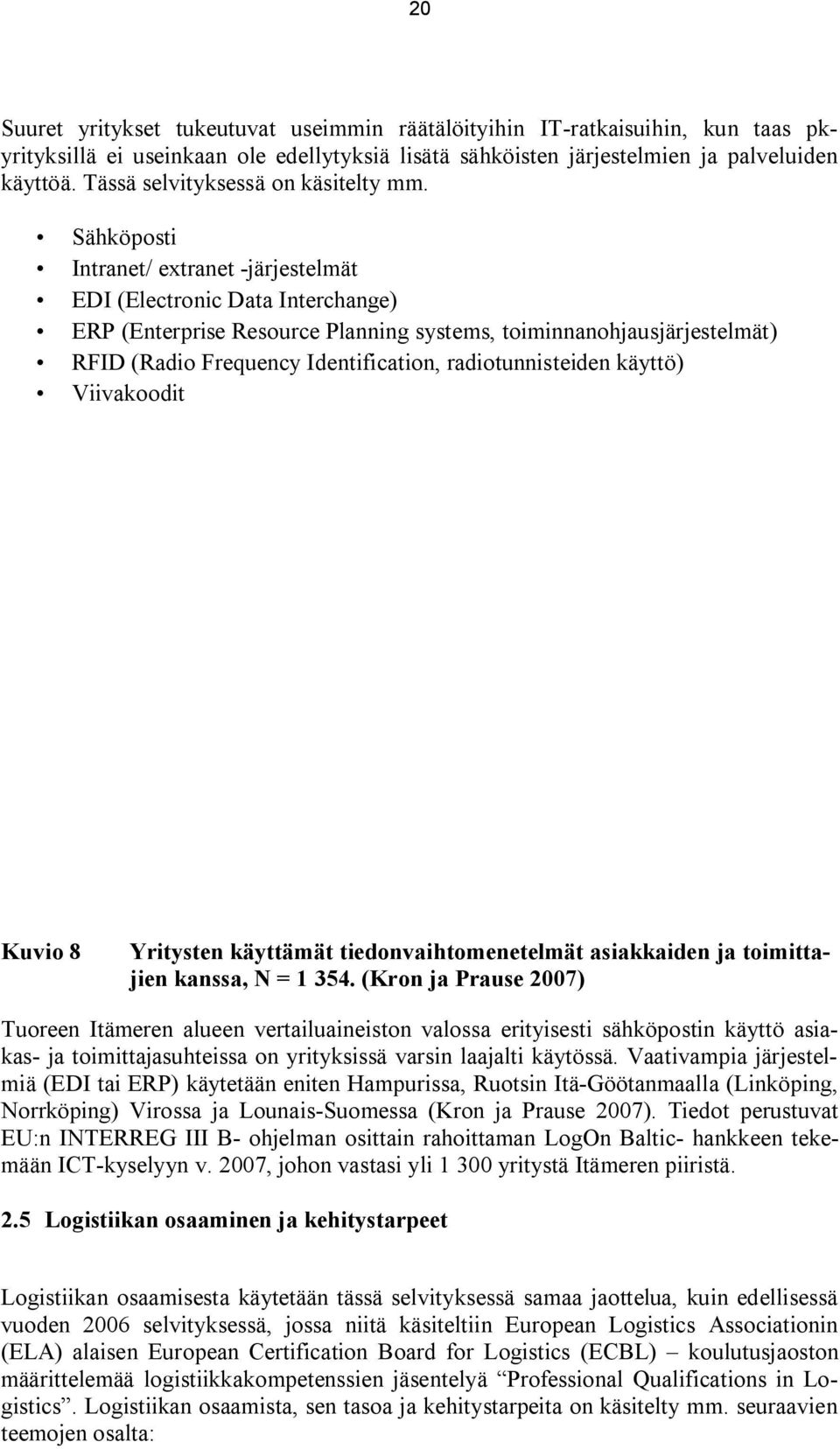 Sähköposti Intranet/ extranet järjestelmät EDI (Electronic Data Interchange) ERP (Enterprise Resource Planning systems, toiminnanohjausjärjestelmät) RFID (Radio Frequency Identification,