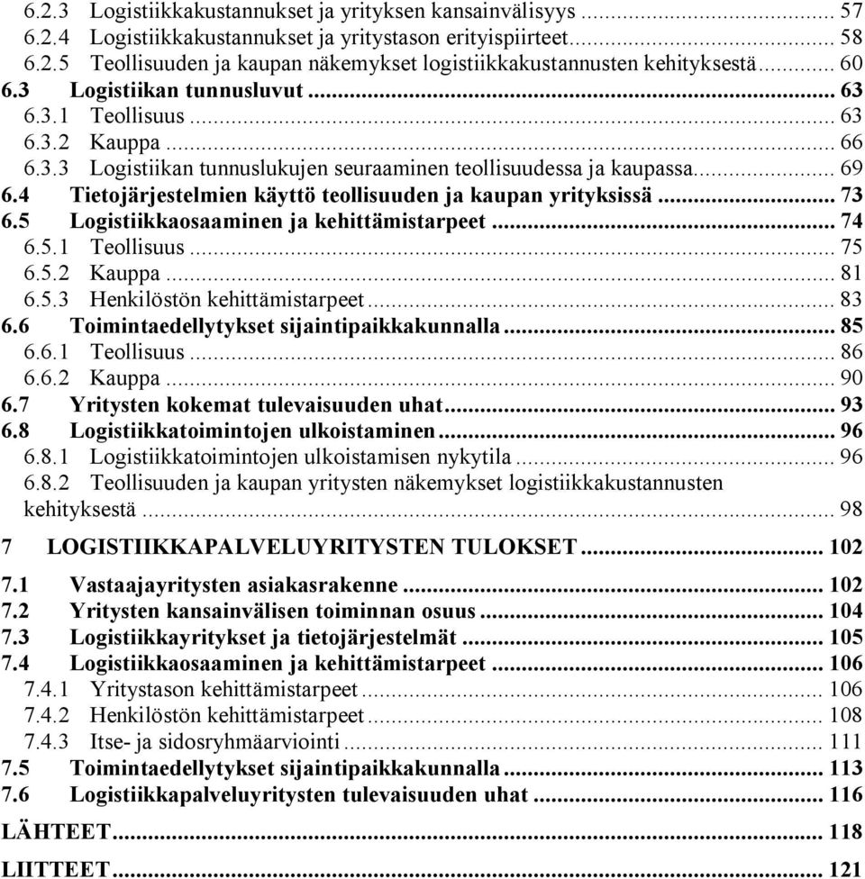 4 Tietojärjestelmien käyttö teollisuuden ja kaupan yrityksissä... 73 6.5 Logistiikkaosaaminen ja kehittämistarpeet... 74 6.5.1 Teollisuus... 75 6.5.2 Kauppa... 81 6.5.3 Henkilöstön kehittämistarpeet.