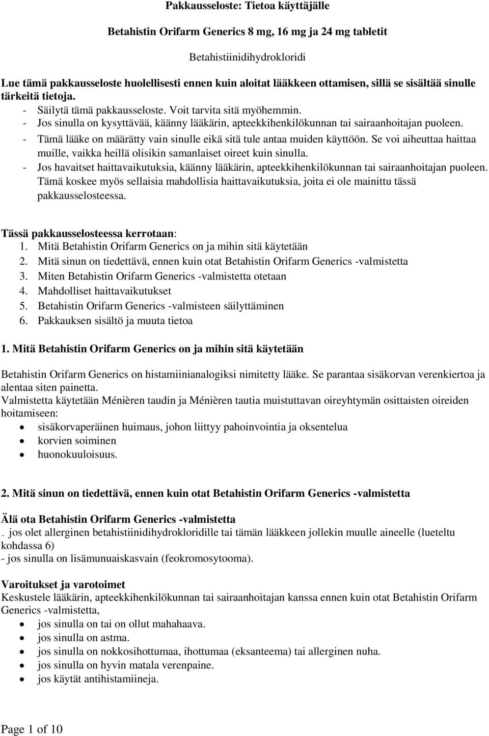 - Tämä lääke on määrätty vain sinulle eikä sitä tule antaa muiden käyttöön. Se voi aiheuttaa haittaa muille, vaikka heillä olisikin samanlaiset oireet kuin sinulla.