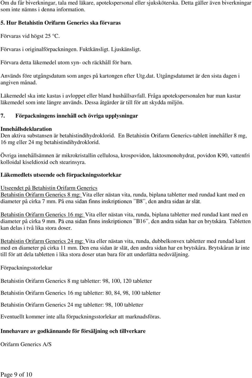 Används före utgångsdatum som anges på kartongen efter Utg.dat. Utgångsdatumet är den sista dagen i angiven månad. Läkemedel ska inte kastas i avloppet eller bland hushållsavfall.