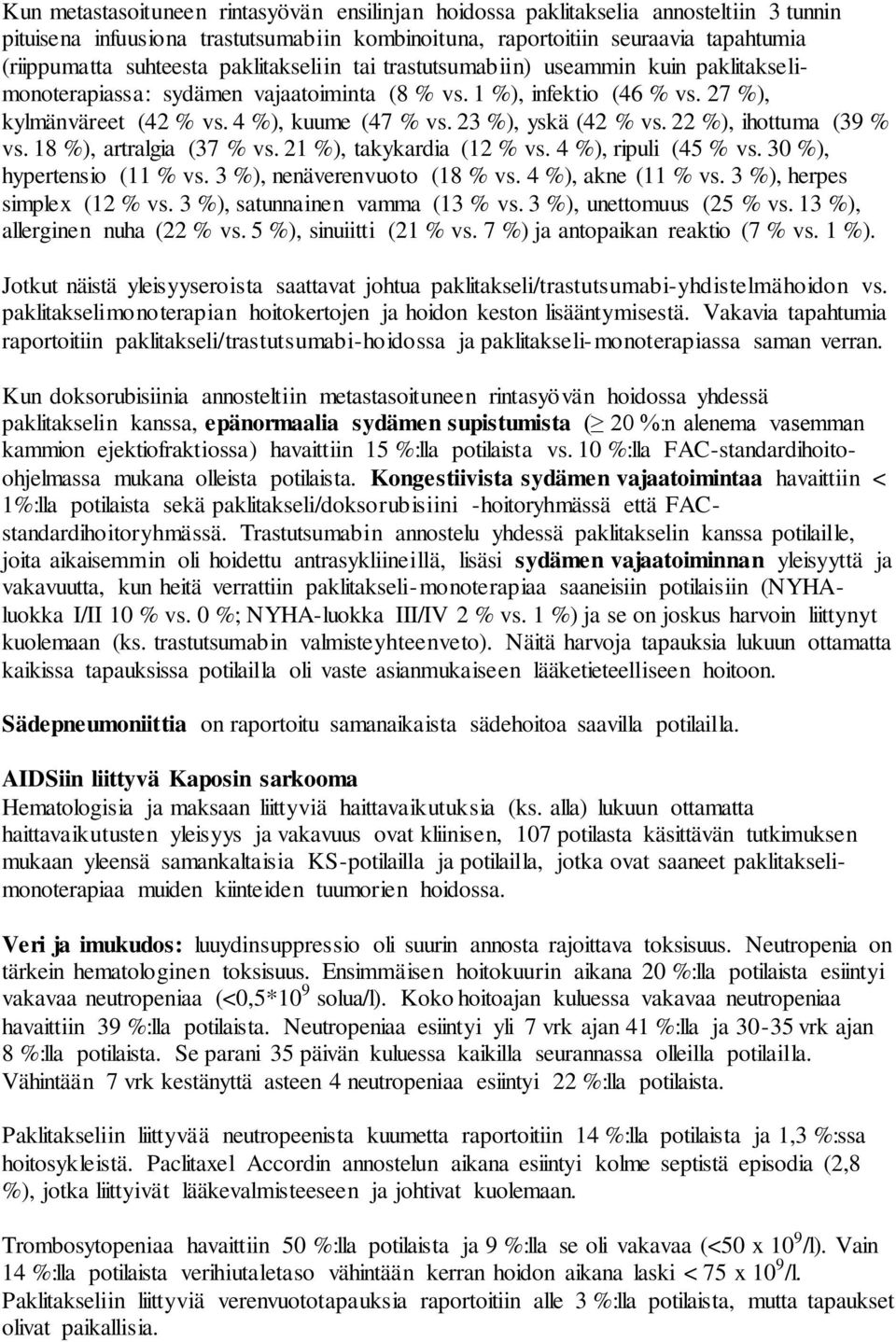 23 %), yskä (42 % vs. 22 %), ihottuma (39 % vs. 18 %), artralgia (37 % vs. 21 %), takykardia (12 % vs. 4 %), ripuli (45 % vs. 30 %), hypertensio (11 % vs. 3 %), nenäverenvuoto (18 % vs.