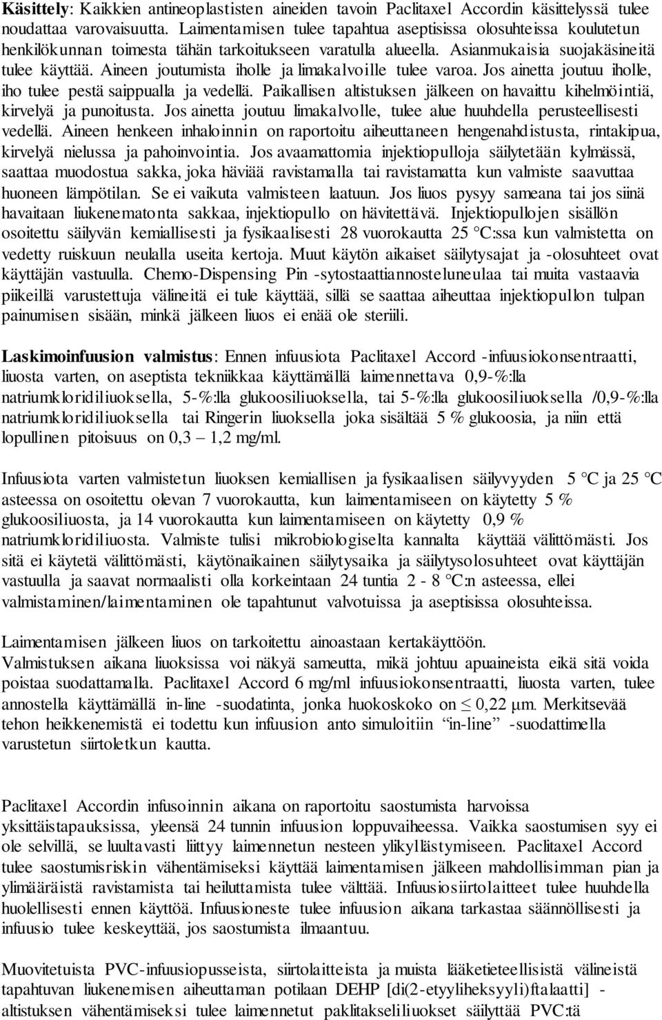 Aineen joutumista iholle ja limakalvoille tulee varoa. Jos ainetta joutuu iholle, iho tulee pestä saippualla ja vedellä.