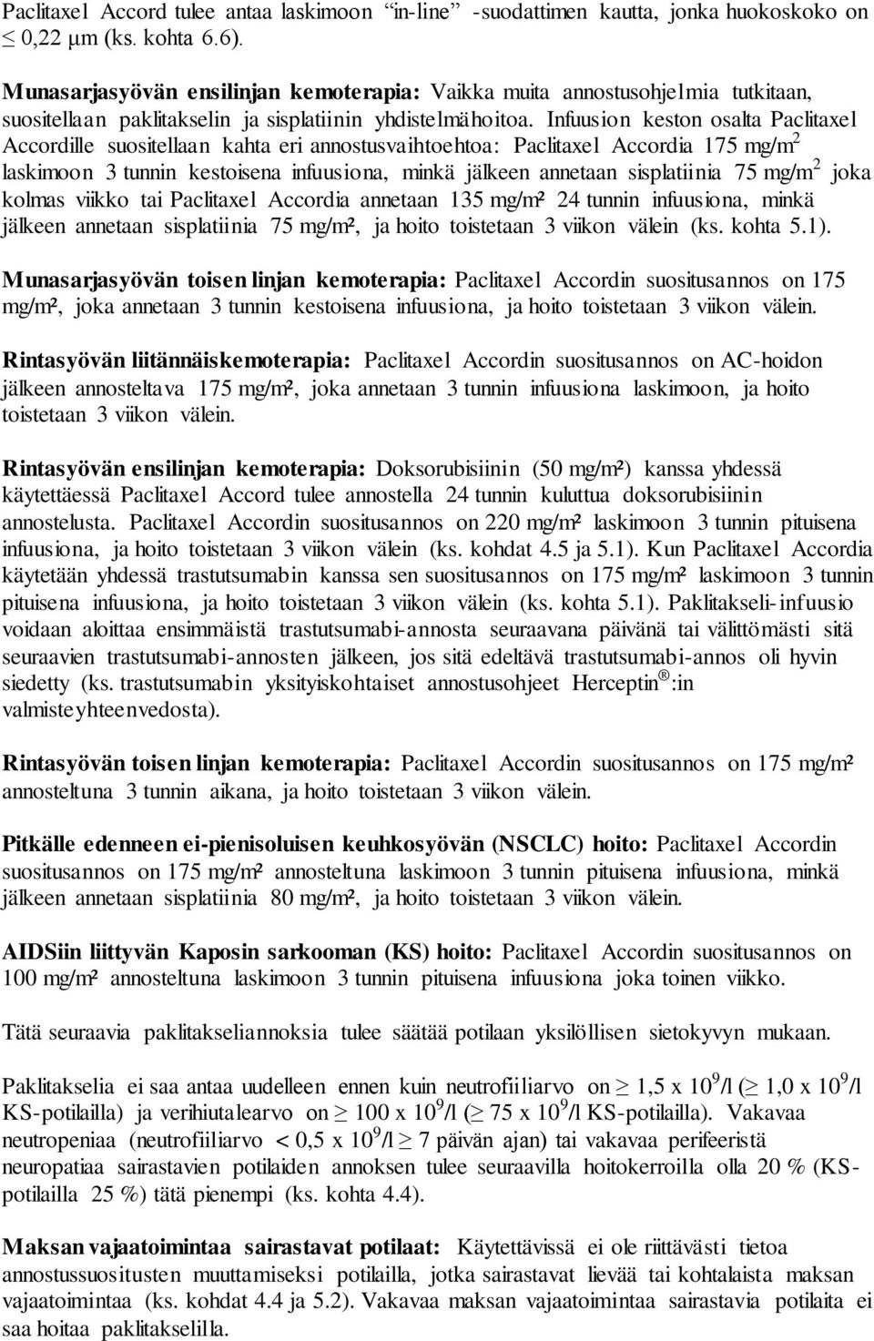 Infuusion keston osalta Paclitaxel Accordille suositellaan kahta eri annostusvaihtoehtoa: Paclitaxel Accordia 175 mg/m 2 laskimoon 3 tunnin kestoisena infuusiona, minkä jälkeen annetaan sisplatiinia