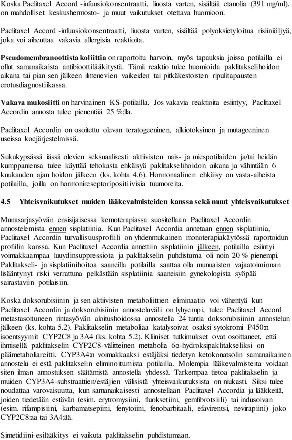 Pseudomembranoottista koliittia on raportoitu harvoin, myös tapauksia joissa potilailla ei ollut samanaikaista antibioottilääkitystä.