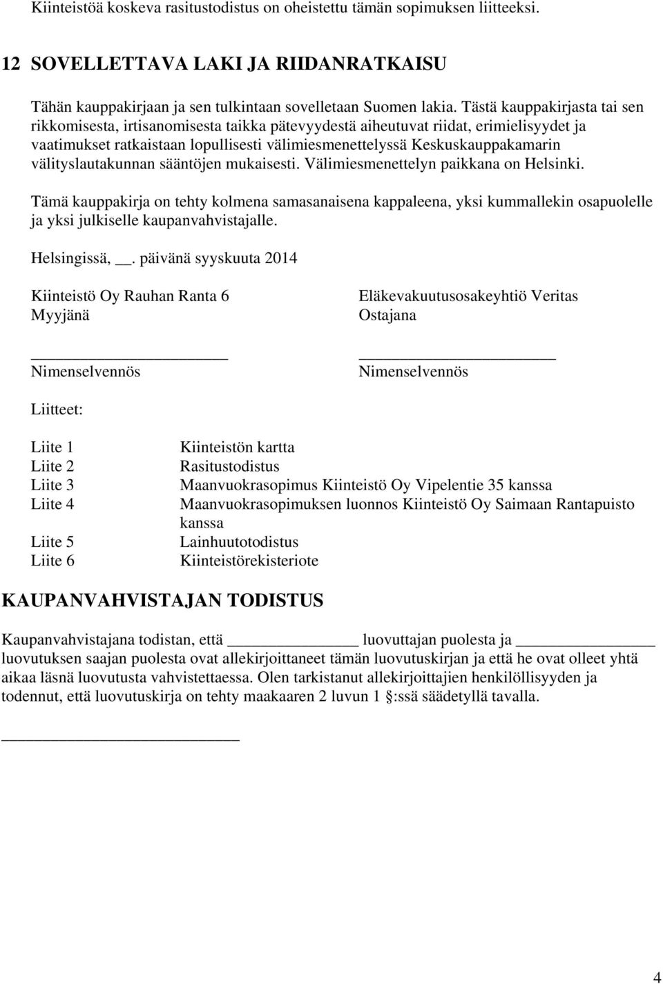 välityslautakunnan sääntöjen mukaisesti. Välimiesmenettelyn paikkana on Helsinki.