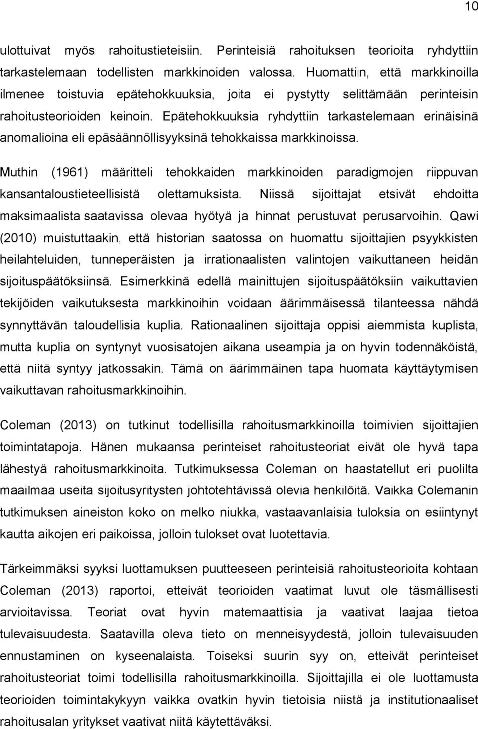 Epätehokkuuksia ryhdyttiin tarkastelemaan erinäisinä anomalioina eli epäsäännöllisyyksinä tehokkaissa markkinoissa.