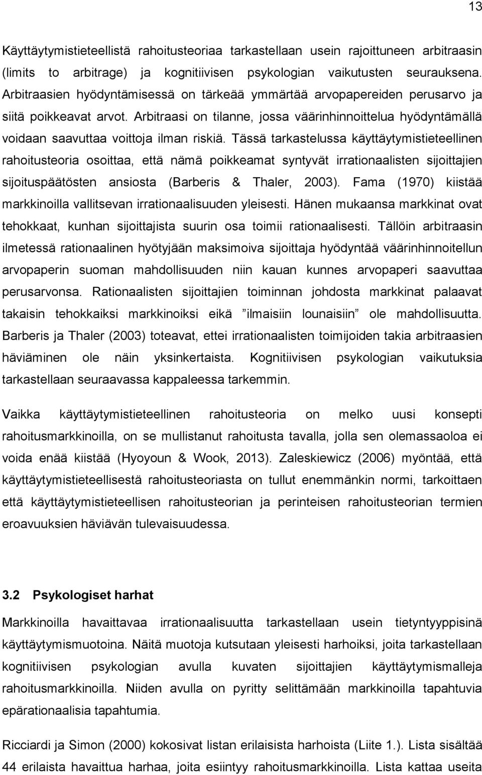 Arbitraasi on tilanne, jossa väärinhinnoittelua hyödyntämällä voidaan saavuttaa voittoja ilman riskiä.