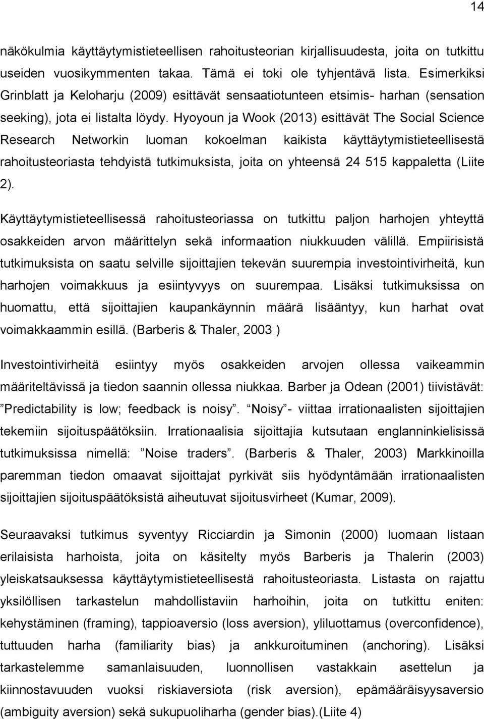 Hyoyoun ja Wook (2013) esittävät The Social Science Research Networkin luoman kokoelman kaikista käyttäytymistieteellisestä rahoitusteoriasta tehdyistä tutkimuksista, joita on yhteensä 24 515