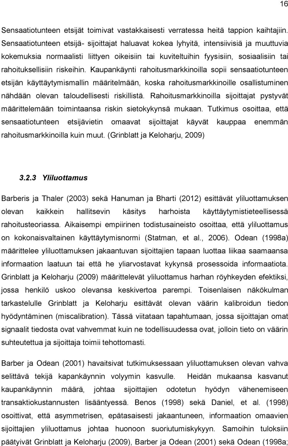 riskeihin. Kaupankäynti rahoitusmarkkinoilla sopii sensaatiotunteen etsijän käyttäytymismallin määritelmään, koska rahoitusmarkkinoille osallistuminen nähdään olevan taloudellisesti riskillistä.