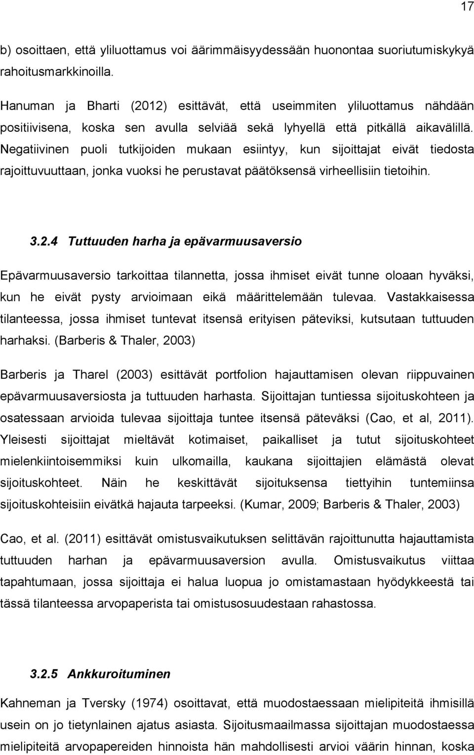 Negatiivinen puoli tutkijoiden mukaan esiintyy, kun sijoittajat eivät tiedosta rajoittuvuuttaan, jonka vuoksi he perustavat päätöksensä virheellisiin tietoihin. 3.2.