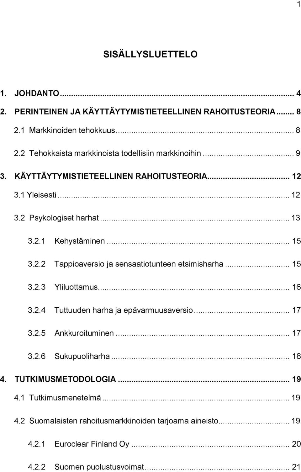 .. 15 3.2.3 Yliluottamus... 16 3.2.4 Tuttuuden harha ja epävarmuusaversio... 17 3.2.5 Ankkuroituminen... 17 3.2.6 Sukupuoliharha... 18 4. TUTKIMUSMETODOLOGIA... 19 4.