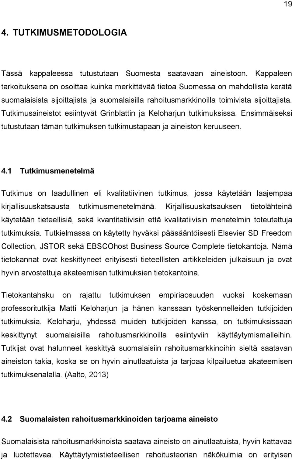 Tutkimusaineistot esiintyvät Grinblattin ja Keloharjun tutkimuksissa. Ensimmäiseksi tutustutaan tämän tutkimuksen tutkimustapaan ja aineiston keruuseen. 4.