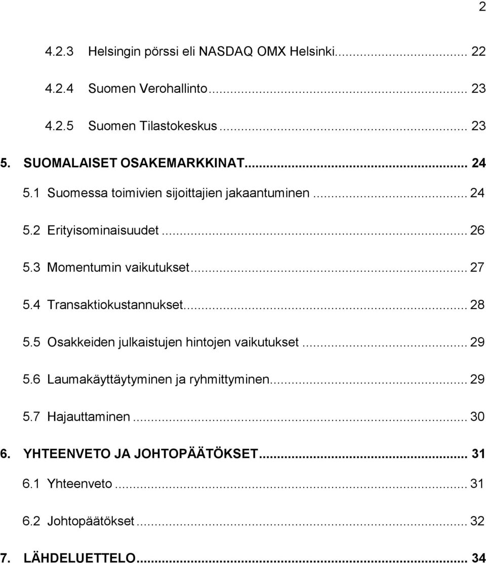 3 Momentumin vaikutukset... 27 5.4 Transaktiokustannukset... 28 5.5 Osakkeiden julkaistujen hintojen vaikutukset... 29 5.