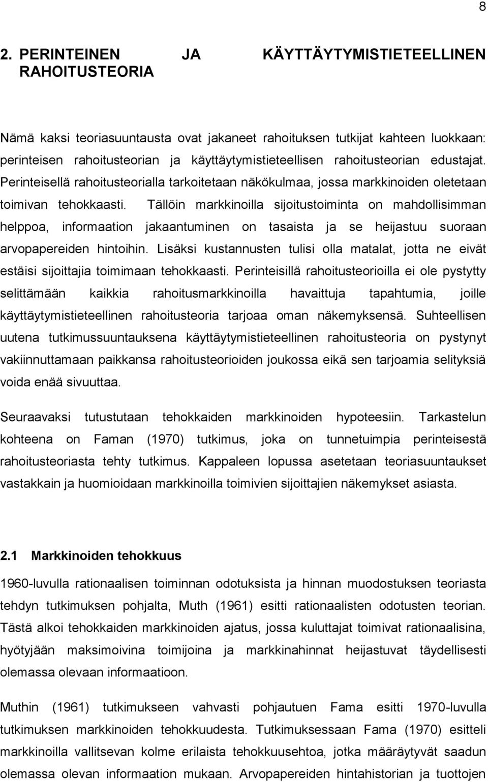 Tällöin markkinoilla sijoitustoiminta on mahdollisimman helppoa, informaation jakaantuminen on tasaista ja se heijastuu suoraan arvopapereiden hintoihin.