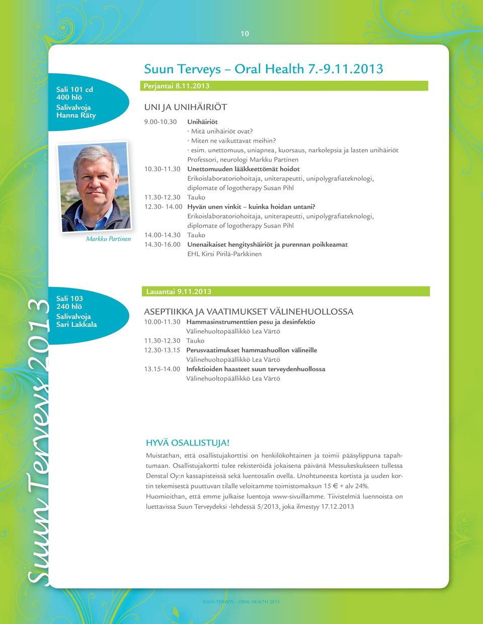 30 Unettomuuden lääkkeettömät hoidot Erikoislaboratoriohoitaja, uniterapeutti, unipolygrafiateknologi, diplomate of logotherapy Susan Pihl 11.30-12.30 Tauko 12.30-14.