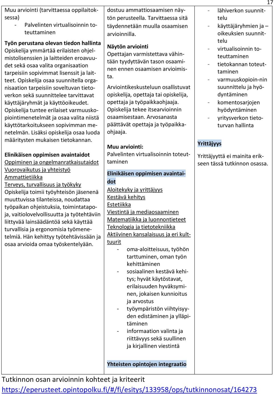 Opiskelija osaa suunnitella organisaation tarpeisiin soveltuvan tietoverkon sekä suunnittelee tarvittavat käyttäjäryhmät ja käyttöoikeudet.