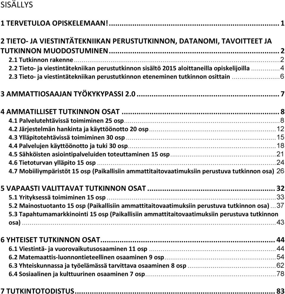 .. 6 3 AMMATTIOSAAJAN TYÖKYKYPASSI 2.0... 7 4 AMMATILLISET TUTKINNON OSAT... 8 4.1 Palvelutehtävissä toimiminen 25 osp... 8 4.2 Järjestelmän hankinta ja käyttöönotto 20 osp... 12 4.