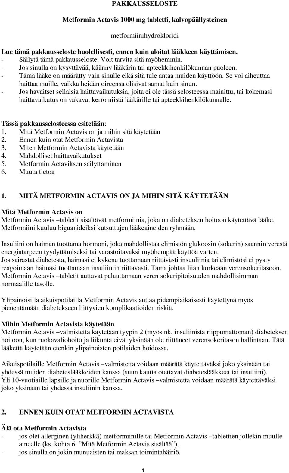 - Tämä lääke on määrätty vain sinulle eikä sitä tule antaa muiden käyttöön. Se voi aiheuttaa haittaa muille, vaikka heidän oireensa olisivat samat kuin sinun.