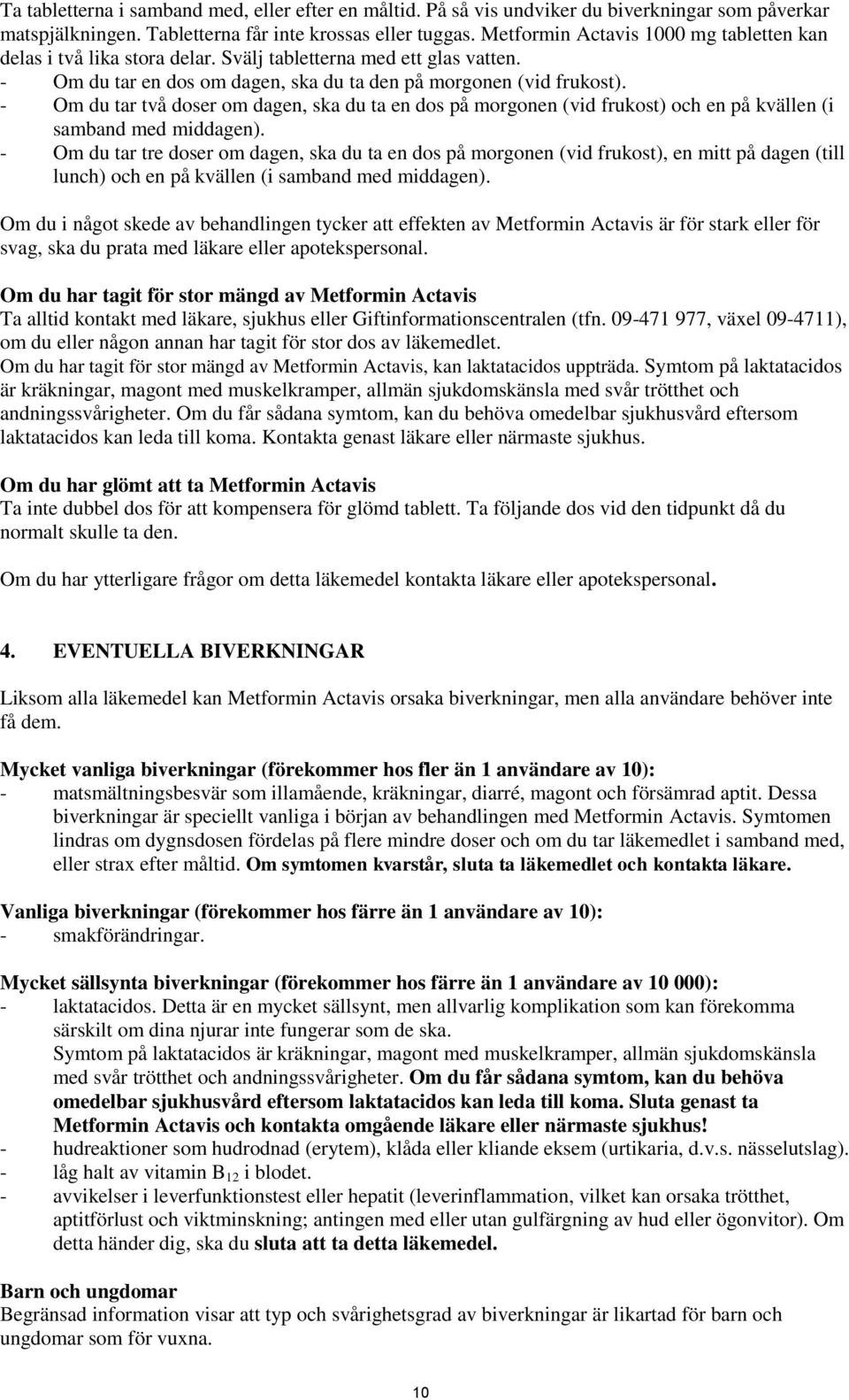 - Om du tar två doser om dagen, ska du ta en dos på morgonen (vid frukost) och en på kvällen (i samband med middagen).