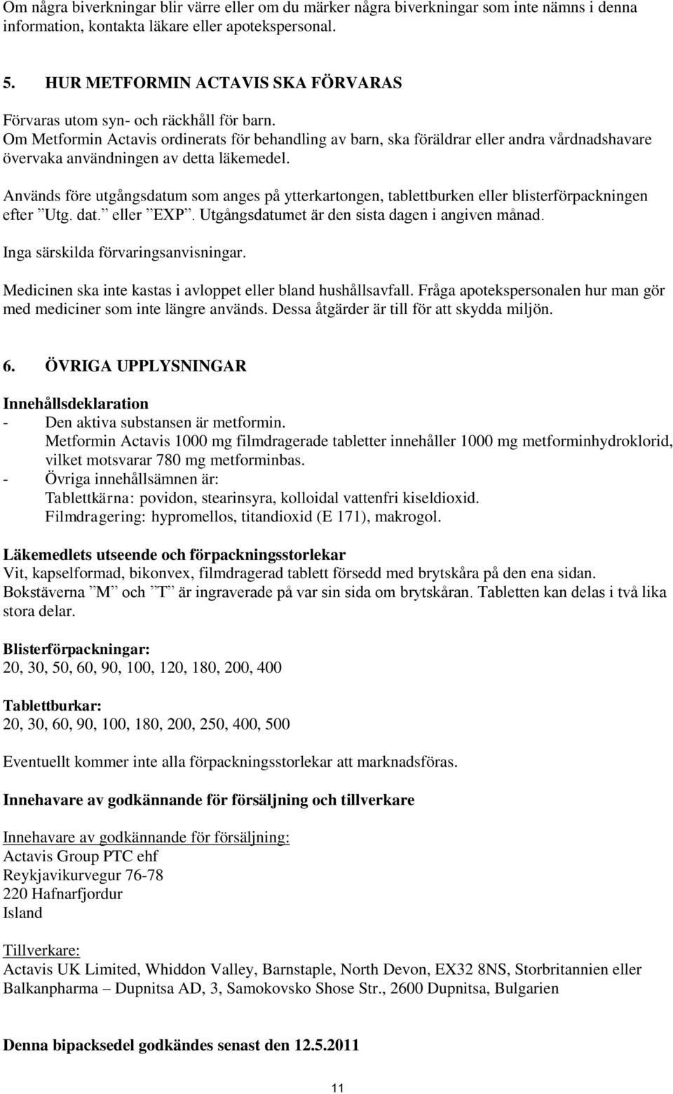 Om Metformin Actavis ordinerats för behandling av barn, ska föräldrar eller andra vårdnadshavare övervaka användningen av detta läkemedel.