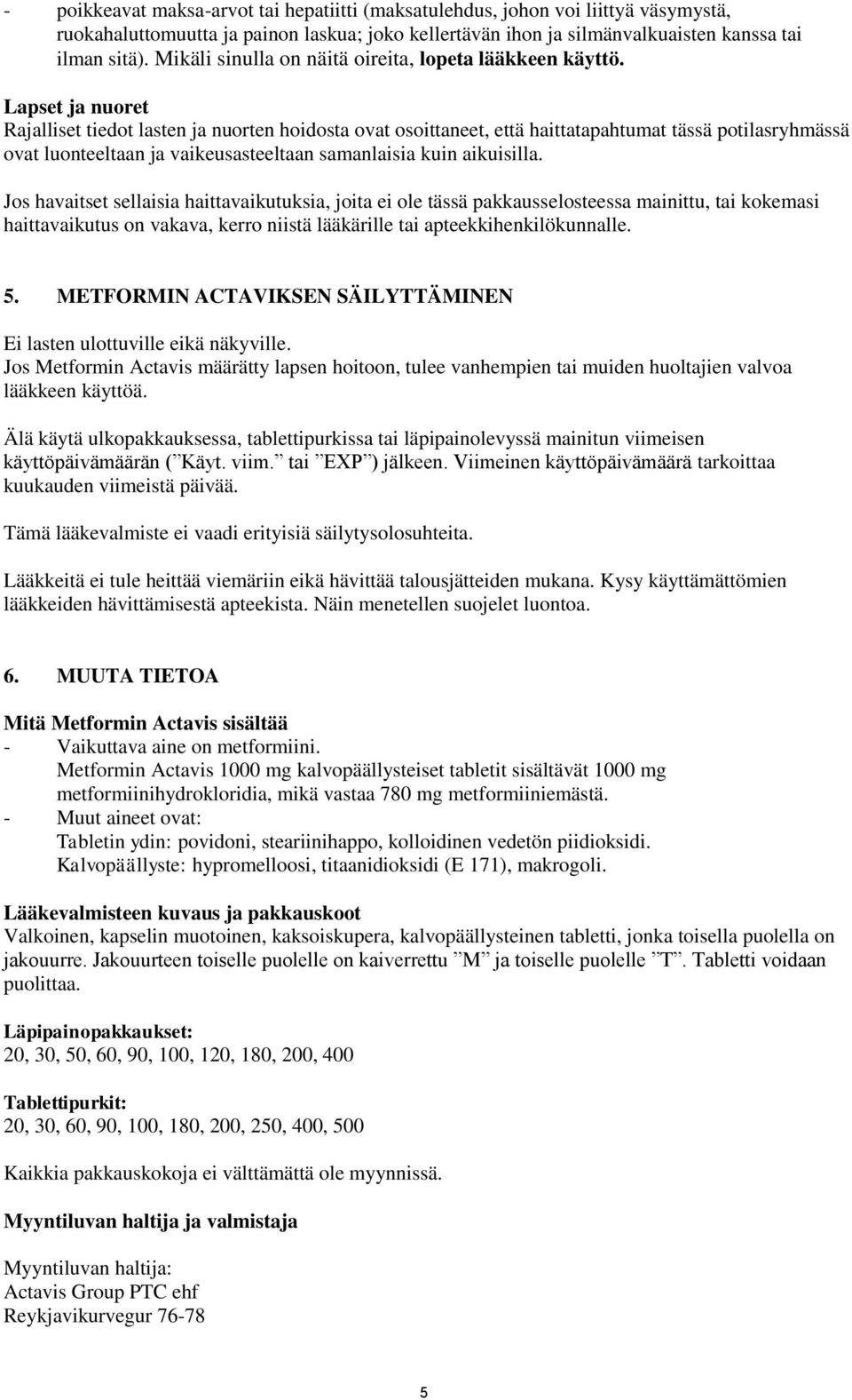 Lapset ja nuoret Rajalliset tiedot lasten ja nuorten hoidosta ovat osoittaneet, että haittatapahtumat tässä potilasryhmässä ovat luonteeltaan ja vaikeusasteeltaan samanlaisia kuin aikuisilla.