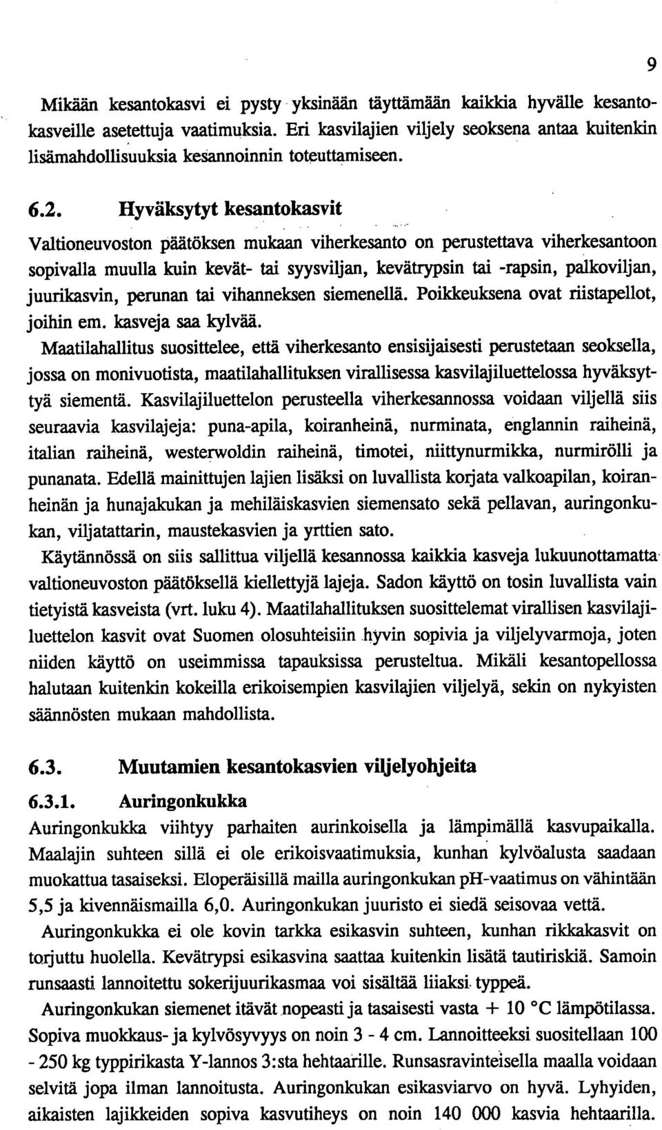 Hyväksytyt kesantokasvit Valtioneuvoston päätöksen mukaan viherkesanto on perustettava viherkesantoon sopivalla muulla kuin kevät- tai syysviljan, kevätrypsin tai -rapsin, palkoviljan, juurikasvin,