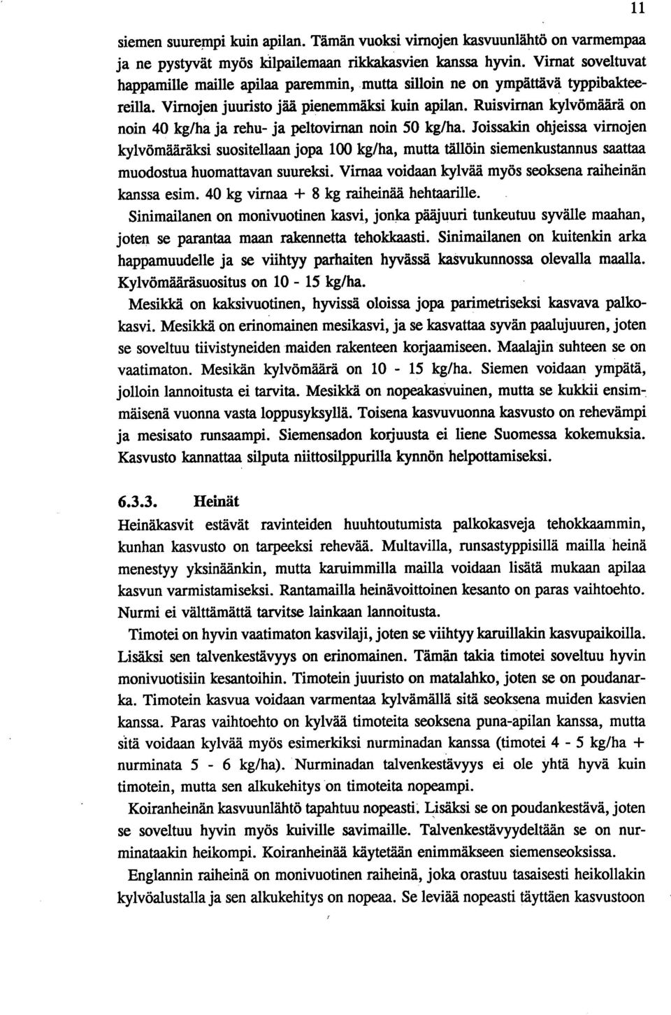 Ruisvirnan kylvömäär " ä on noin 40 kg/ha ja rehu- ja peltoviman noin 50 kg/ha.