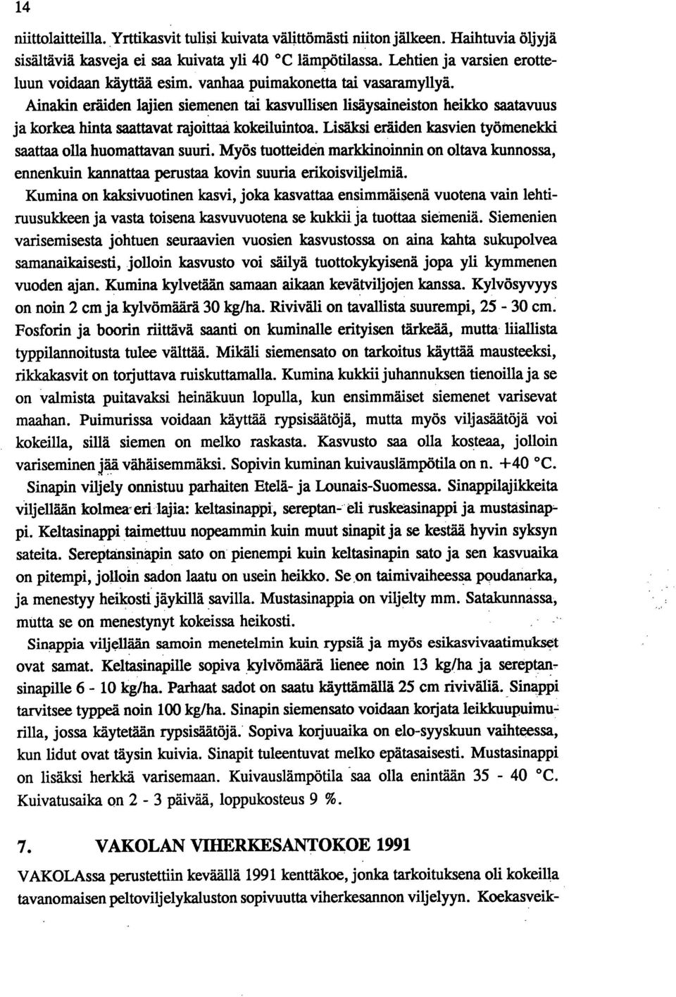 Ainaldn eräiden lajien siemenen tai kasvnllisen lisäysaineiston heikko saatavuus ja korkea hinta saattavat rajoittaa kokeiluintoa. Lisäksi eräiden kasvien työmenekki saattaa olla huomattavan suuri.