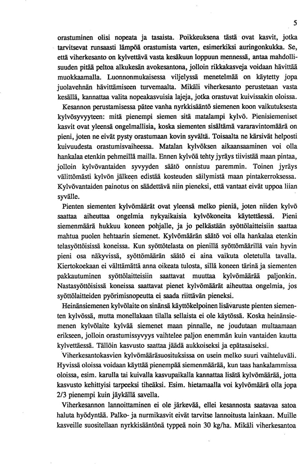 Luonnonmukaisessa viljelyssä menetelmää on käytetty jopa juolavehnän hävittämiseen turvemaalta.